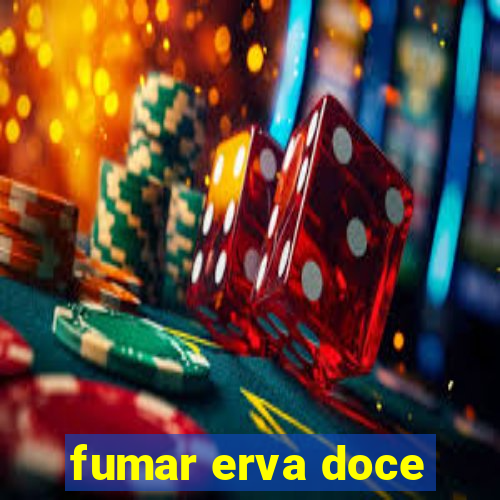 fumar erva doce